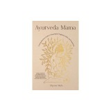 Ayurveda Mama: A Comprehensive Guide to Preparing for Pregnancy, Birth, and Postpartum