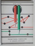 PROIECTAREA FABRICATIEI IN INDUSTRI ALIMENTARA de NICULAE I. NICULESCU , 1980 *DEDICATIE