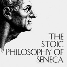 The Stoic Philosophy of Seneca: Essays and Letters