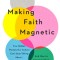 Making Faith Magnetic: Five Hidden Themes Our Culture Can&#039;t Stop Talking About... and How to Connect Them to Christ