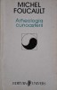 Arheologia cunoasterii &ndash; Michel Foucault (cateva sublinieri)