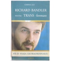 GHIDUL LUI RICHARD BANDLER PENTRU TRANS-FORMARE , FA-TI VIATA EXTRAORDINARA , 2010