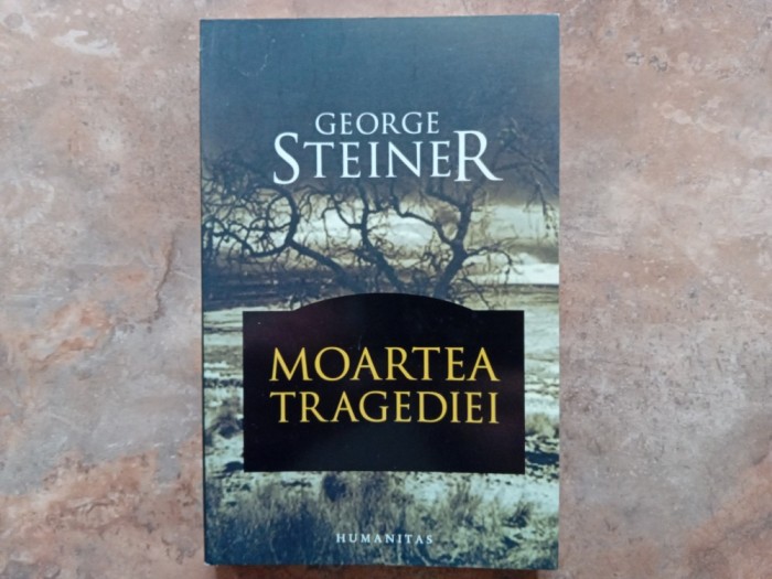 MOARTEA TRAGEDIEI de GEORGE STEINER , 2008