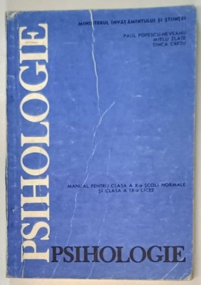 PSIHOLOGIE - MANUAL PENTRU CLASA A X -A SCOLI NORMALE SI CLASA A IX - A LICEE de PAUL POPESCU - NEVEANU ..TINCA CRETU , 1991 * PREZINTA URME DE UZURA foto
