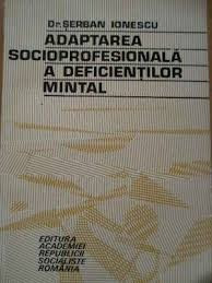 ADAPTAREA SOCIOPROFESIONALA A DEFICIENTILOR MINTAL - SERBAN IONESCU foto