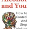 Alcohol and You - 21 Ways to Control and Stop Drinking: How to Give Up Your Addiction and Quit Alcohol