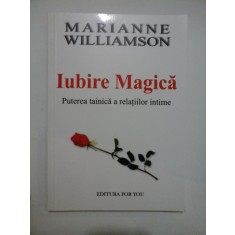 Iubire magica; Puterea tainica a relatiilor intime - Marianne Williamson