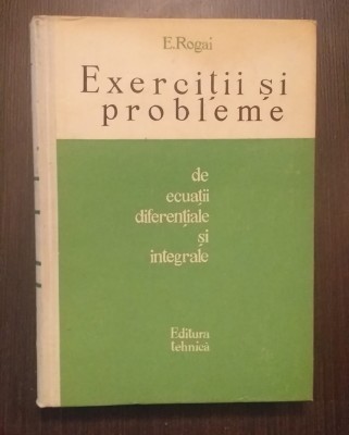 EXERCITII SI PROBLEME DE ECUATII DIFERENTIALE SI INTEGRALE - E. ROGAI foto