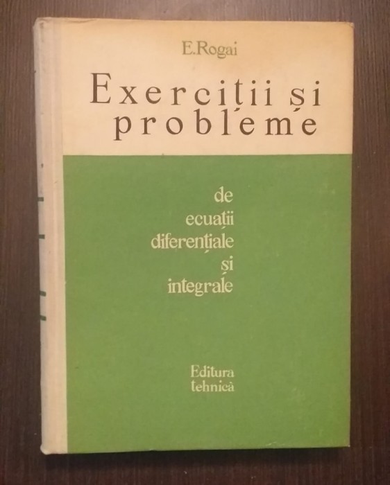 EXERCITII SI PROBLEME DE ECUATII DIFERENTIALE SI INTEGRALE - E. ROGAI