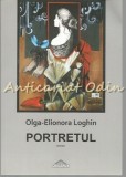 Portretul - Olga-Elionora Loghin, Roman, Editura Crigarux, Neamt, 2012, 110 Pagini, ISBN 9789737799968