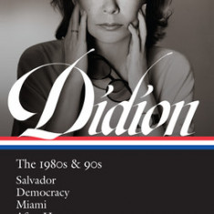 Joan Didion: The 1980s & 90s (Loa #341): Salvador / Democracy / Miami / After Henry / The Last Thing He Wanted