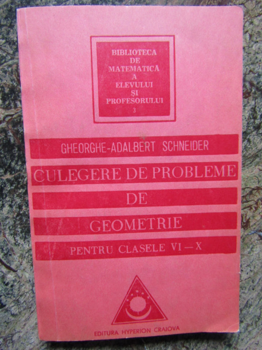 Culegere de probleme de geometrie pentru clasele VI-X-Gheorghe Schneider