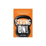 Strong On!: 101 Minimalist Kettlebell Workouts to Blast Fat, Build Muscle, and Boost Flexibility--In 20 Minutes or Less