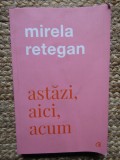 Astazi, aici, acum - Mirela Retegan CU DEDICATIE SI AUTOGRAF