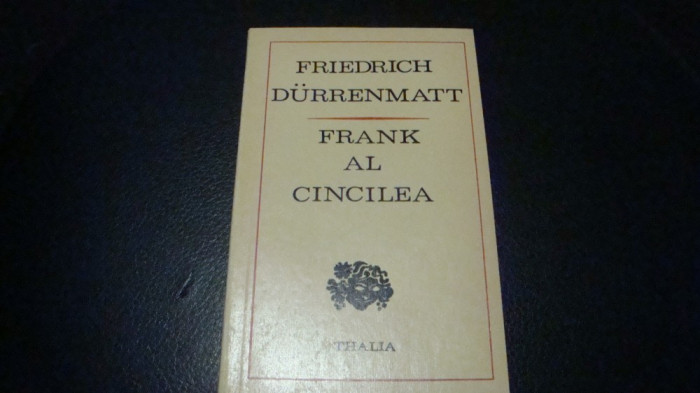 Friedrich Durrenmatt - Frank al cincilea - colectia Thalia - 1973