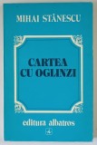 CARTEA CU OGLINZI , PORTRETE , EVOCARI , MARTURII , roman de MIHAI STANESCU , 1984 *DEDICATIE