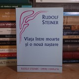 RUDOLF STEINER - VIATA INTRE MOARTE SI O NOUA NASTERE , 2004 *