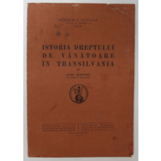 ISTORIA DREPTULUI DE VANATOARE IN TRANSILVANIA de OTTO WITTING ,BUCURESTI , 1936