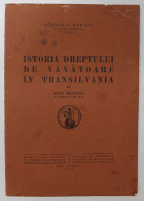 ISTORIA DREPTULUI DE VANATOARE IN TRANSILVANIA de OTTO WITTING ,BUCURESTI , 1936 foto