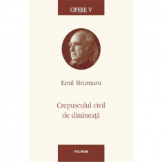 Opere V. Crepusculul civil de dimineata - Emil Brumaru foto