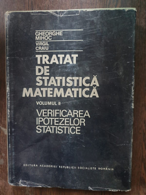 Gheorghe Mihoc, Virgil Craiu - Tratat de statistica matematica vol II - Verificarea ipotezelor statistice foto