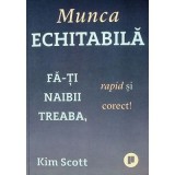 Munca echitabila. Fa-ti naibii treaba, rapid si corect! - Kim Scott