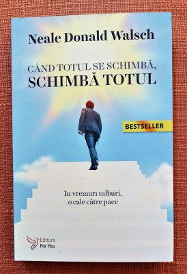 Cand totul se schimba, schimba totul. Ed. For You, 2021 - Neale Donald Walsch foto