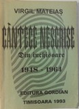 CANTECE NESCRISE - DIN INCHISOARE 1948 - 1964 , versuri de VIRGIL MATEIAS , 1993