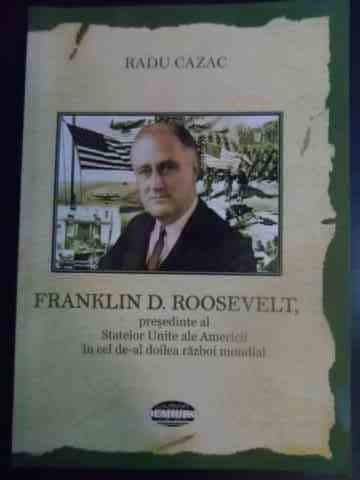 Franklin D. Roosevelt, Presedinte Al Statelor Unite Ale Ameri - Radu Cazac ,545454