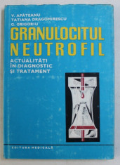 GRANULOCITUL NEUTROFIL - ACTUALITATI IN DIAGNOSTIC SI TRATAMENT de V . APATEANU ...G. GRIGORIU , 1983 foto