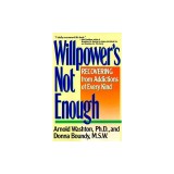 Willpower Is Not Enough: Understanding and Overcoming Addiction and Compulsion