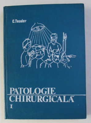 PATOLOGIE CHIRURGICALA de C. TOADER , VOLUMUL I , 1975 foto