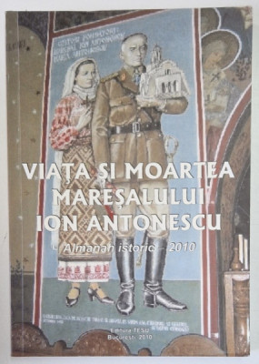 VIATA SI MOARTEA MARESALULUI ION ANTONESCU . ALMANAH ISTORIC - 2010 de TESU SOLOMOVICI , 2009 foto