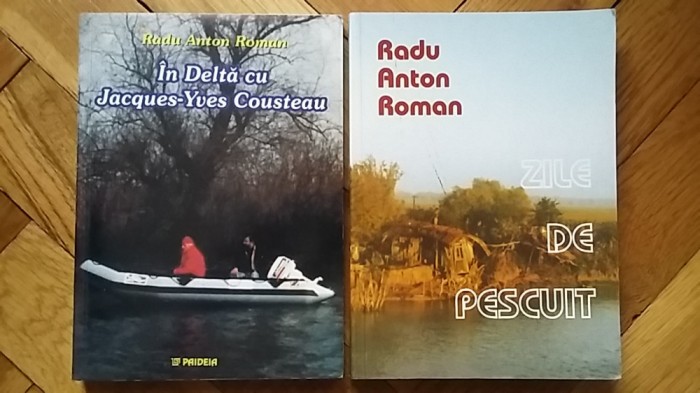 Radu Anton Roman - In Delta Dunarii cu Jacques-Yves Cousteau (Paideia, 2001) + Zile de pescuit (Paideia, 2002, editia III, revazuta) memorii amintiri