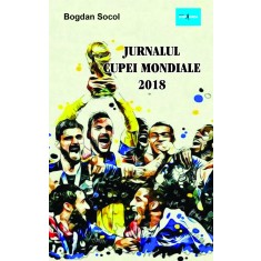 Jurnalul Cupei Mondiale 2018 &ndash; Bogdan Socol