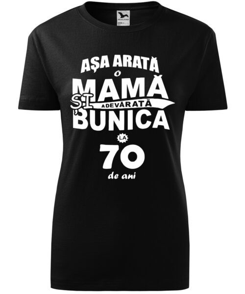 Tricou Personalizat - Asa Arata o Mama si Bunica Adevarata la 70 de Ani