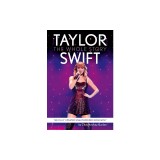Taylor Swift: The Whole Story: The Fully Updated Unauthorized Biography