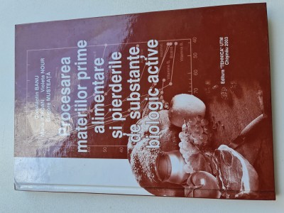 Procesarea materiilor prime alimentare si pierderile de substante biologic active, Constantin Banu foto