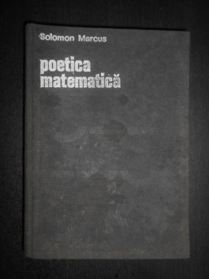 Solomon Marcus - Poetica matematica (1970, editie cartonata) foto