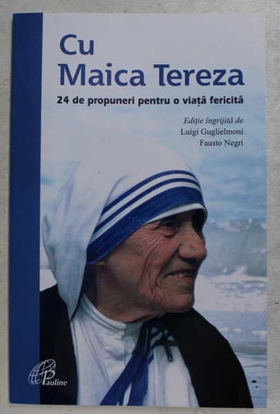 CU MAICA TEREZA , 24 DE PROPUNERI PENTRU O VIATA FERICITA , editie ingrijita de LUIGI GUGLIELMONI si FAUSTO NEGRI , 2016