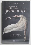 ARTA FEMINITATII de THEONA BALAN , CUM SA SUCCES INTR- O LUME A BARBATILOR , 2021