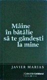Javier Marias - Maine in batalie sa te gandesti la mine