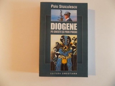 DIOGENE , PE CRESTE SI PRIN POIENI de PUIU STOICULESCU , 2014 foto