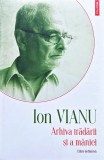 Cumpara ieftin Arhiva trădării și a m&acirc;niei. Ediție definitivă - 2023 - Ion Vianu (H413)