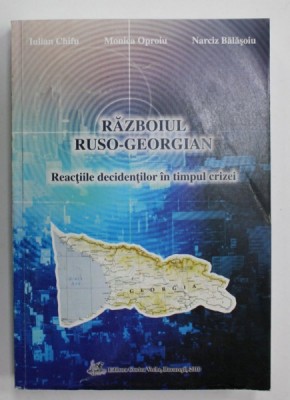 RAZBOIUL RUSO - GEORGIAN , REACTIILE DECIDENTILOR IN TIMPUL CRIZEI de IULIAN CHIFU ...NARCIZ BALASOIU , 2010 foto