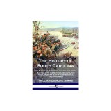 The History of South Carolina: Its European Discovery and Colonization, Battles with the Native Americans, the Revolutionary War of Independence, and