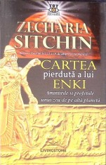 CARTEA PIERDUTA A LUI ENKI, AMINTIRILE SI PROFETIILE UNUI ZEU DE PE ALTA PLANETA-ZECHARIA SITCHIN-275675