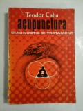ACUPUNCTURA, DIAGNOSTIC SI TRATAMENT - TEODOR CABA