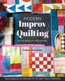 Modern Improv Quilting: Be the Boss of Your Design; Techniques &amp; Projects to Get You Started