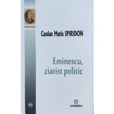 Eminescu Ziarist Politic - Cassian Maria Spiridon , E418